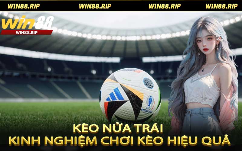 Kèo Nửa Trái - Kinh Nghiệm Chơi Kèo Hiệu Quả Tại WIN88